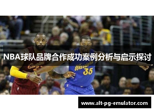 NBA球队品牌合作成功案例分析与启示探讨